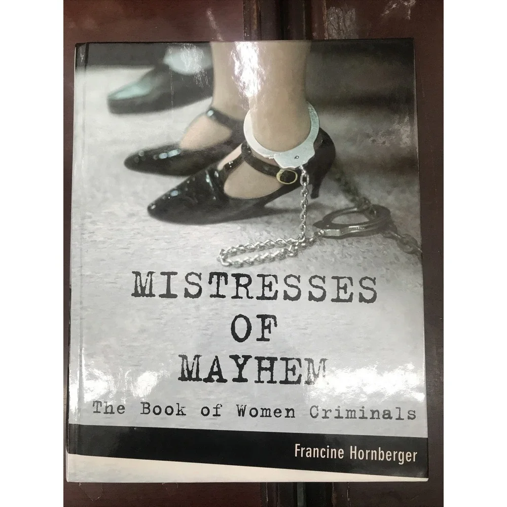 Mistresses of Mayhem The Book of Women Criminals Francine Hornberger True Crime